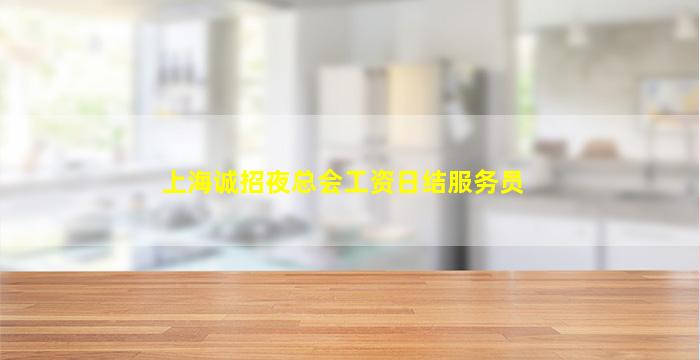 上海诚招夜总会工资日结服务员
